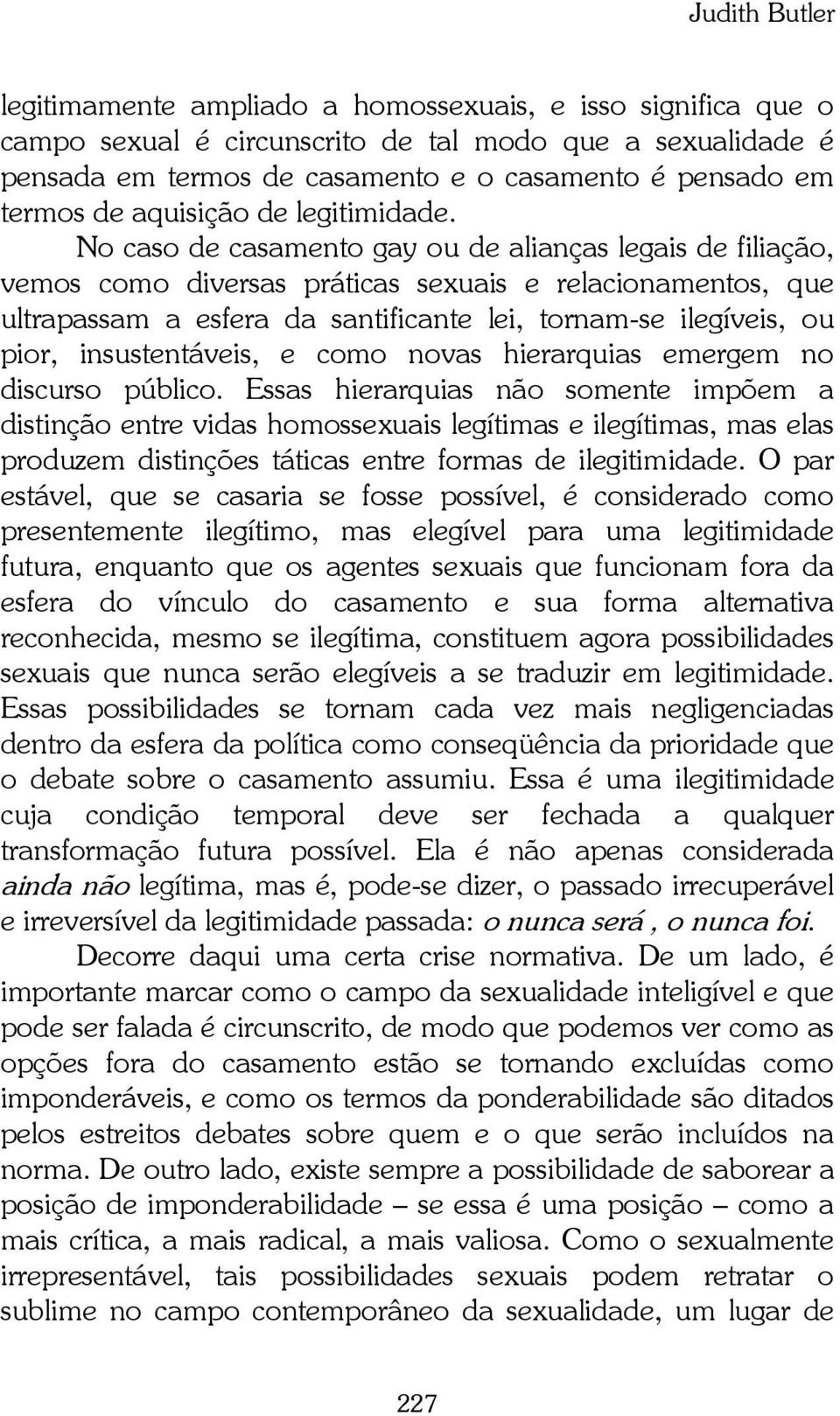 No caso de casamento gay ou de alianças legais de filiação, vemos como diversas práticas sexuais e relacionamentos, que ultrapassam a esfera da santificante lei, tornam-se ilegíveis, ou pior,