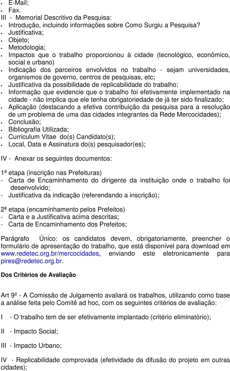 organismos de governo, centros de pesquisas, etc; Justificativa da possibilidade de replicabilidade do trabalho; Informação que evidencie que o trabalho foi efetivamente implementado na cidade - não