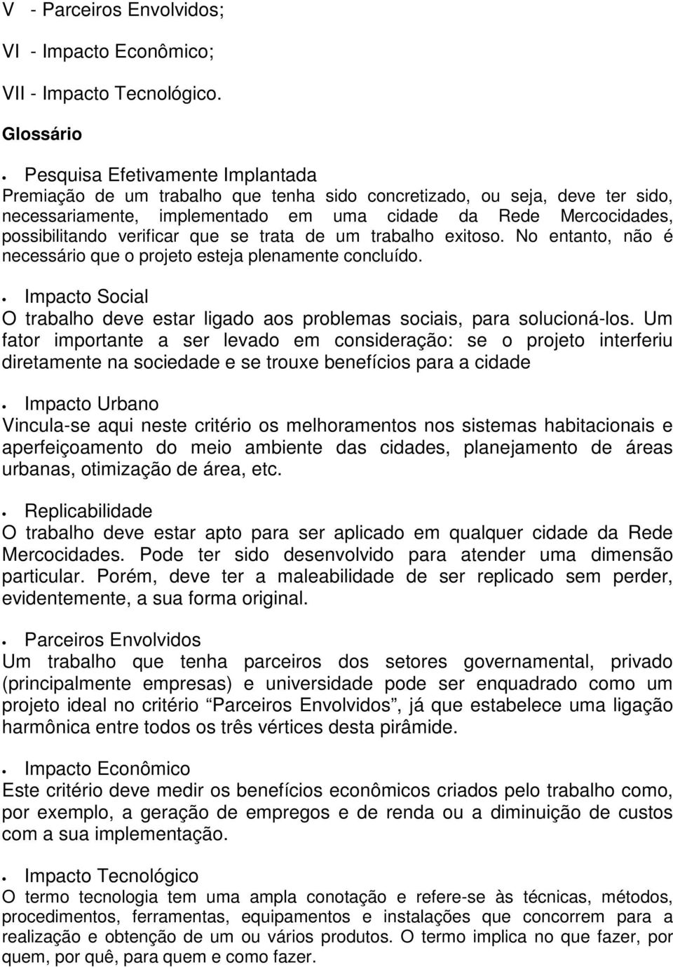 possibilitando verificar que se trata de um trabalho exitoso. No entanto, não é necessário que o projeto esteja plenamente concluído.