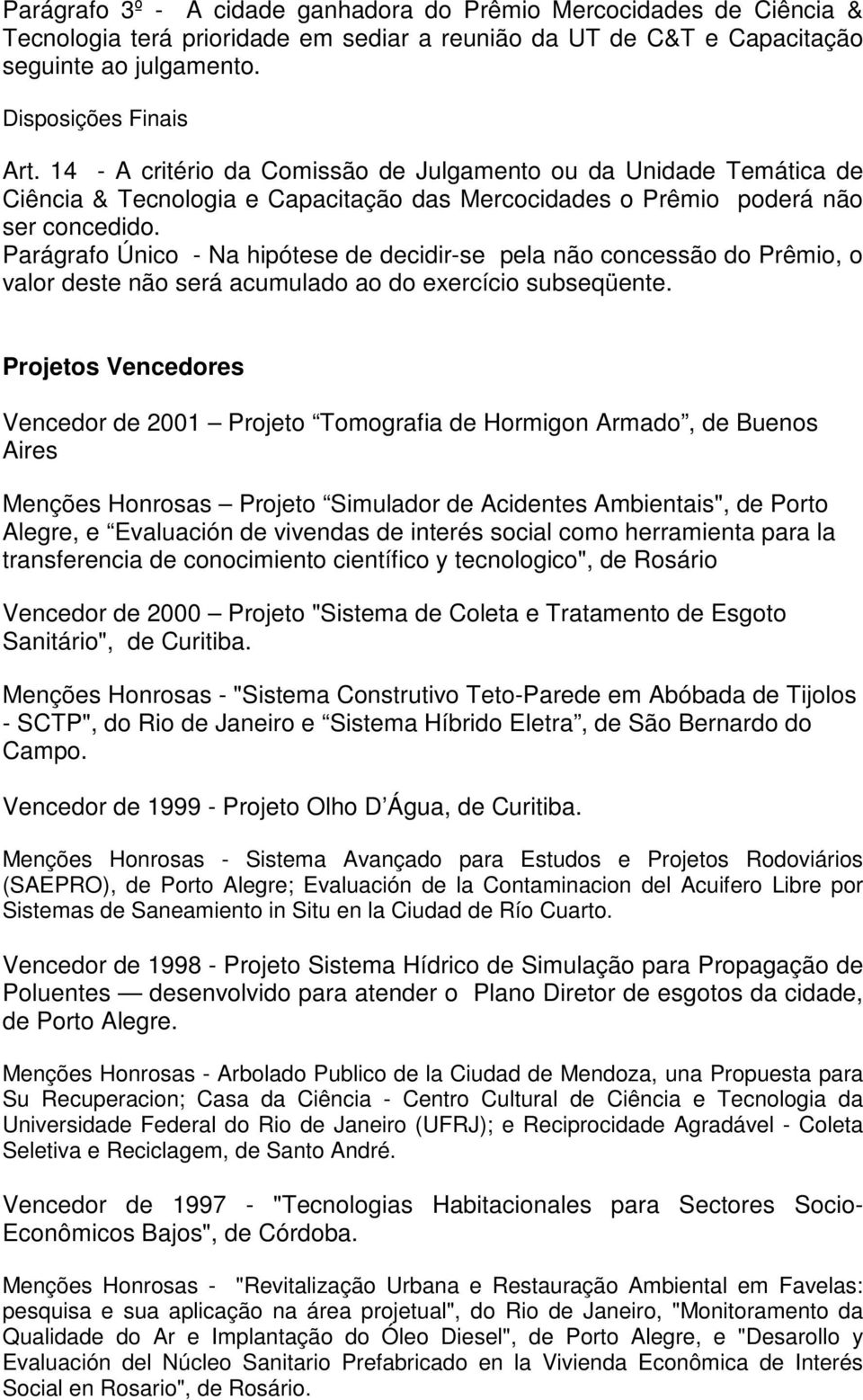 Parágrafo Único - Na hipótese de decidir-se pela não concessão do Prêmio, o valor deste não será acumulado ao do exercício subseqüente.