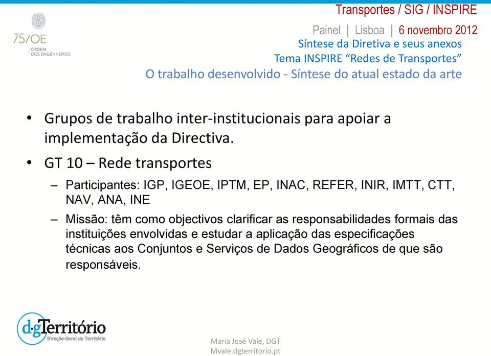 GT 10 Rede transportes Participantes: IGP, IGEOE, IPTM, EP, INAC, REFER, INIR, IMTT, CTT, NAV, ANA, INE Missão: têm como objectivos