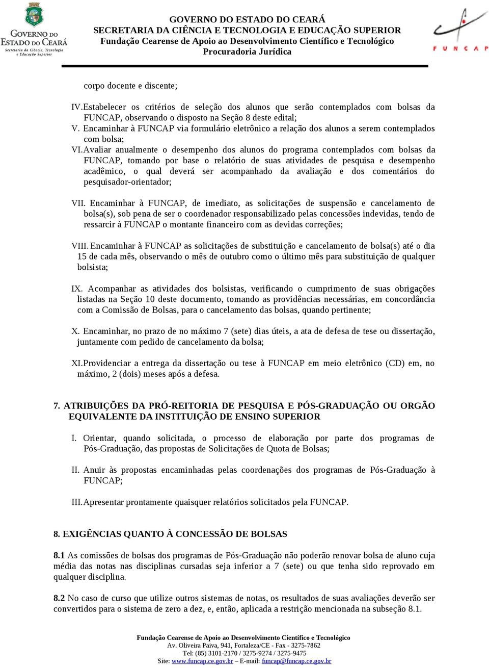 Avaliar anualmente o desempenho dos alunos do programa contemplados com bolsas da FUNCAP, tomando por base o relatório de suas atividades de pesquisa e desempenho acadêmico, o qual deverá ser