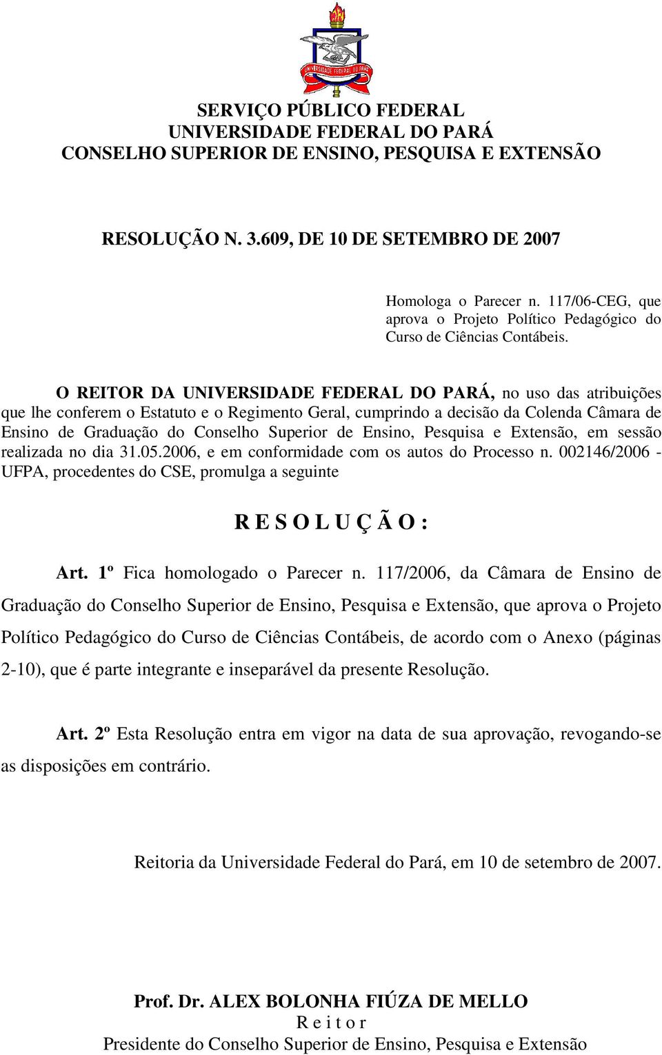 O REITOR DA UNIVERSIDADE FEDERAL DO PARÁ, no uso das atribuições que lhe conferem o Estatuto e o Regimento Geral, cumprindo a decisão da Colenda Câmara de Ensino de Graduação do Conselho Superior de