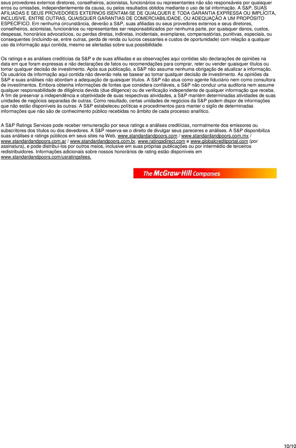 A S&P, SUAS AFILIADAS E SEUS PROVEDORES EXTERNOS ISENTAM-SE DE QUALQUER E TODA GARANTIA EXPRESSA OU IMPLÍCITA, INCLUSIVE, ENTRE OUTRAS, QUAISQUER GARANTIAS DE COMERCIABILIDADE, OU ADEQUAÇÃO A UM