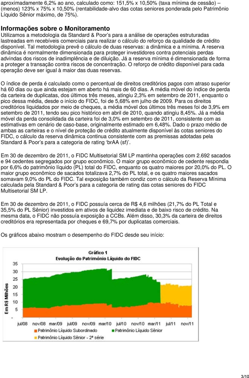 Informações sobre o Monitoramento Utilizamos a metodologia da Standard & Poor s para a análise de operações estruturadas lastreadas em recebíveis comerciais para realizar o cálculo do reforço da