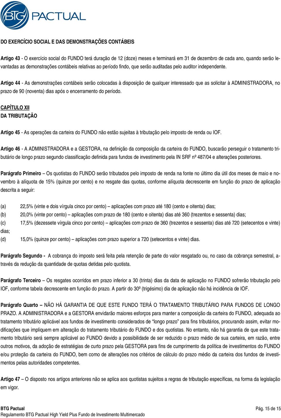 Artigo 44 - As demonstrações contábeis serão colocadas à disposição de qualquer interessado que as solicitar à ADMINISTRADORA, no prazo de 90 (noventa) dias após o encerramento do período.