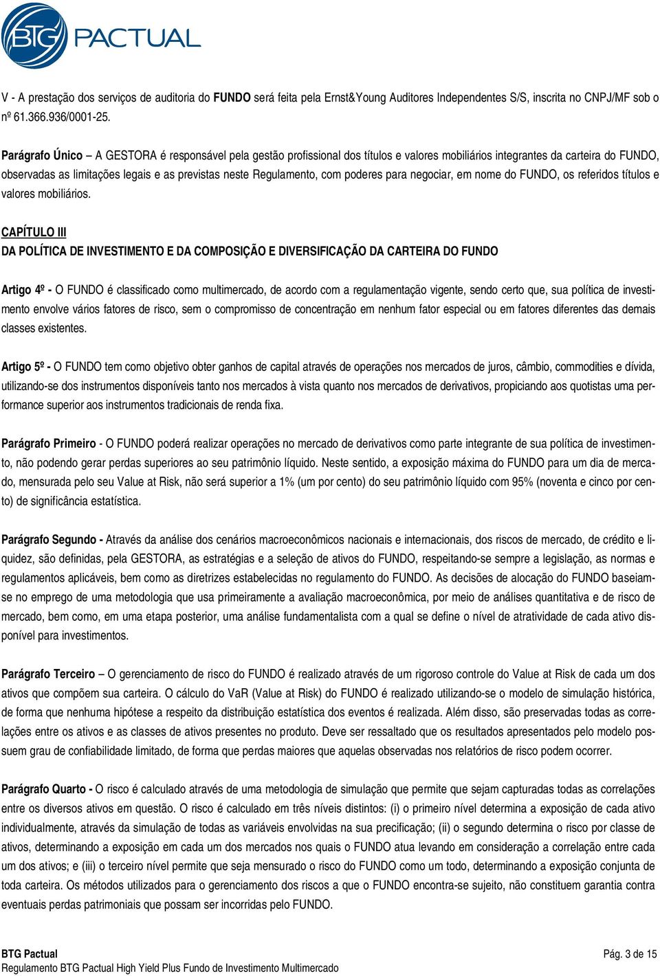 com poderes para negociar, em nome do FUNDO, os referidos títulos e valores mobiliários.