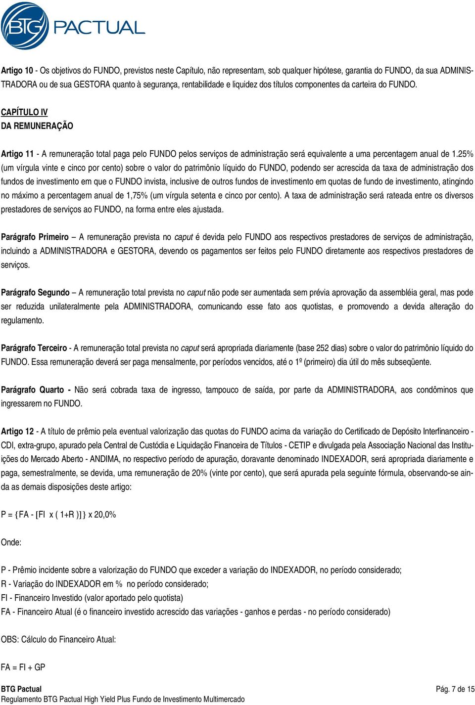 CAPÍTULO IV DA REMUNERAÇÃO Artigo 11 - A remuneração total paga pelo FUNDO pelos serviços de administração será equivalente a uma percentagem anual de 1.