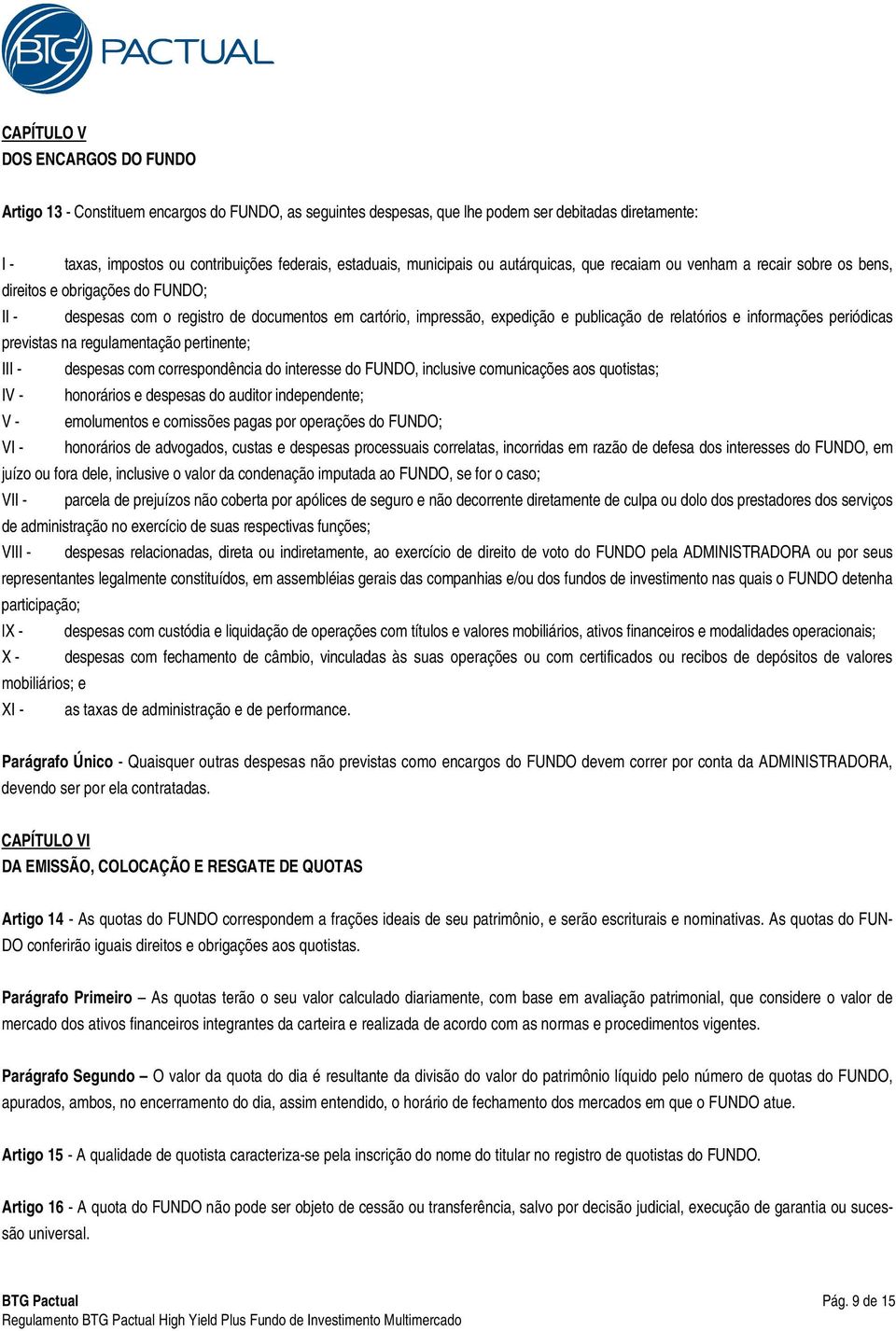 relatórios e informações periódicas previstas na regulamentação pertinente; III - despesas com correspondência do interesse do FUNDO, inclusive comunicações aos quotistas; IV - honorários e despesas