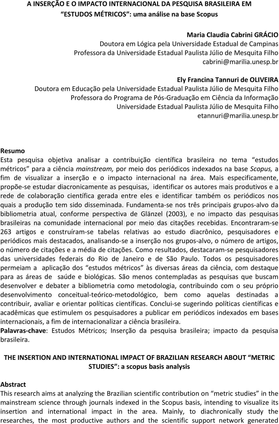 br Ely Francina Tannuri de OLIVEIRA Doutora em Educação pela Universidade Estadual Paulista Júlio de Mesquita Filho Professora do Programa de Pós- Graduação em Ciência da Informação Universidade