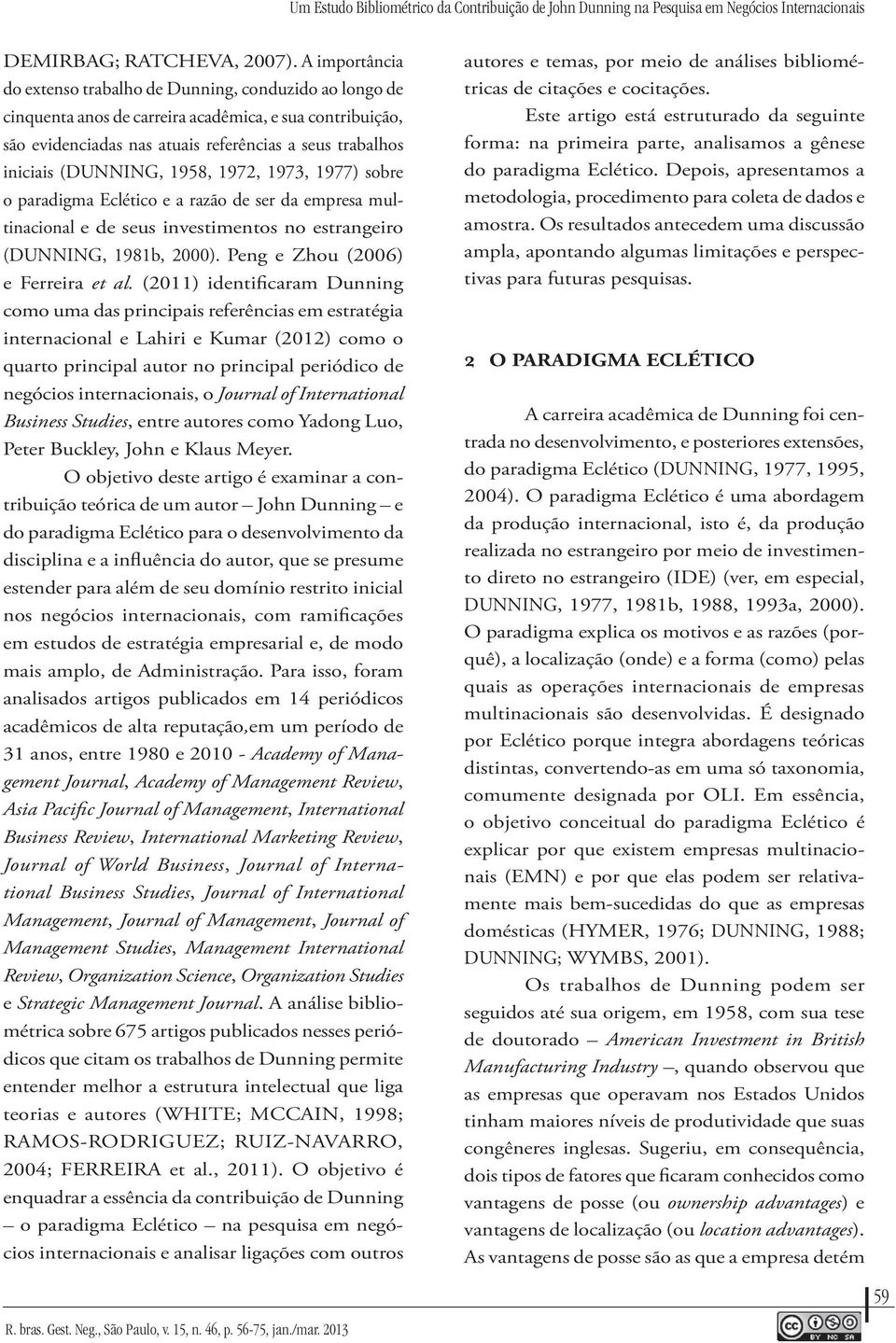 (DUNNING, 1958, 1972, 1973, 1977) sobre o paradigma Eclético e a razão de ser da empresa multinacional e de seus investimentos no estrangeiro (DUNNING, 1981b, 2000).