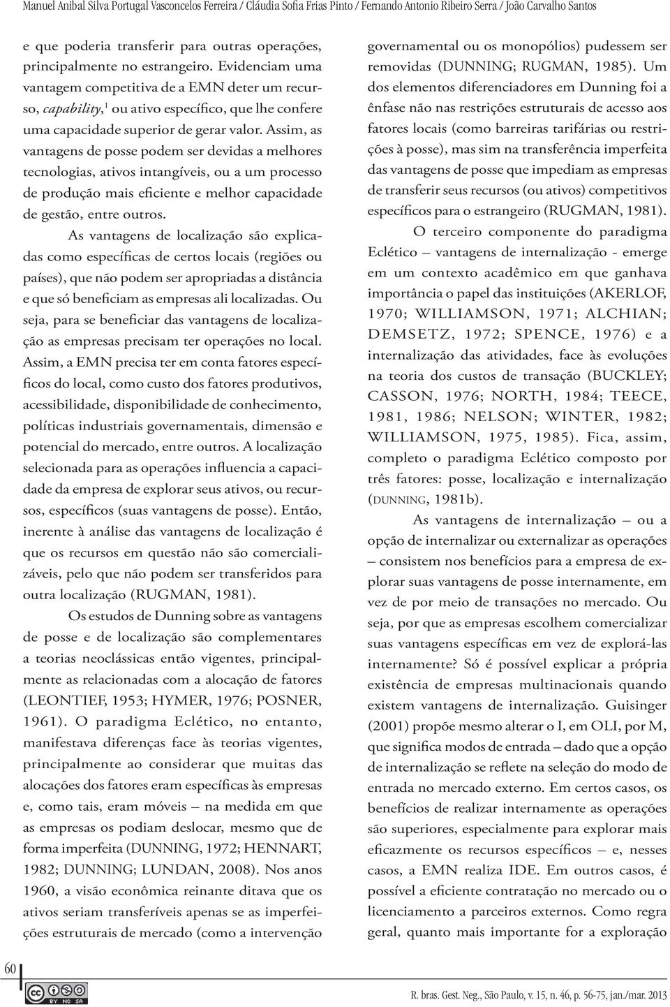 Assim, as vantagens de posse podem ser devidas a melhores tecnologias, ativos intangíveis, ou a um processo de produção mais eficiente e melhor capacidade de gestão, entre outros.