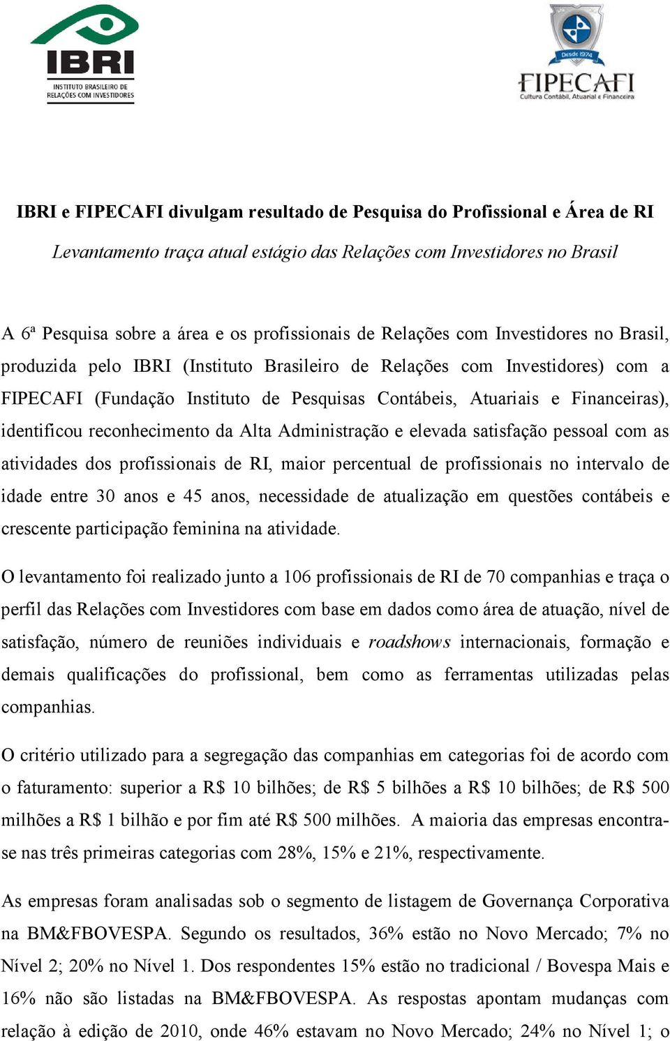 identificou reconhecimento da Alta Administração e elevada satisfação pessoal com as atividades dos profissionais de RI, maior percentual de profissionais no intervalo de idade entre 30 anos e 45