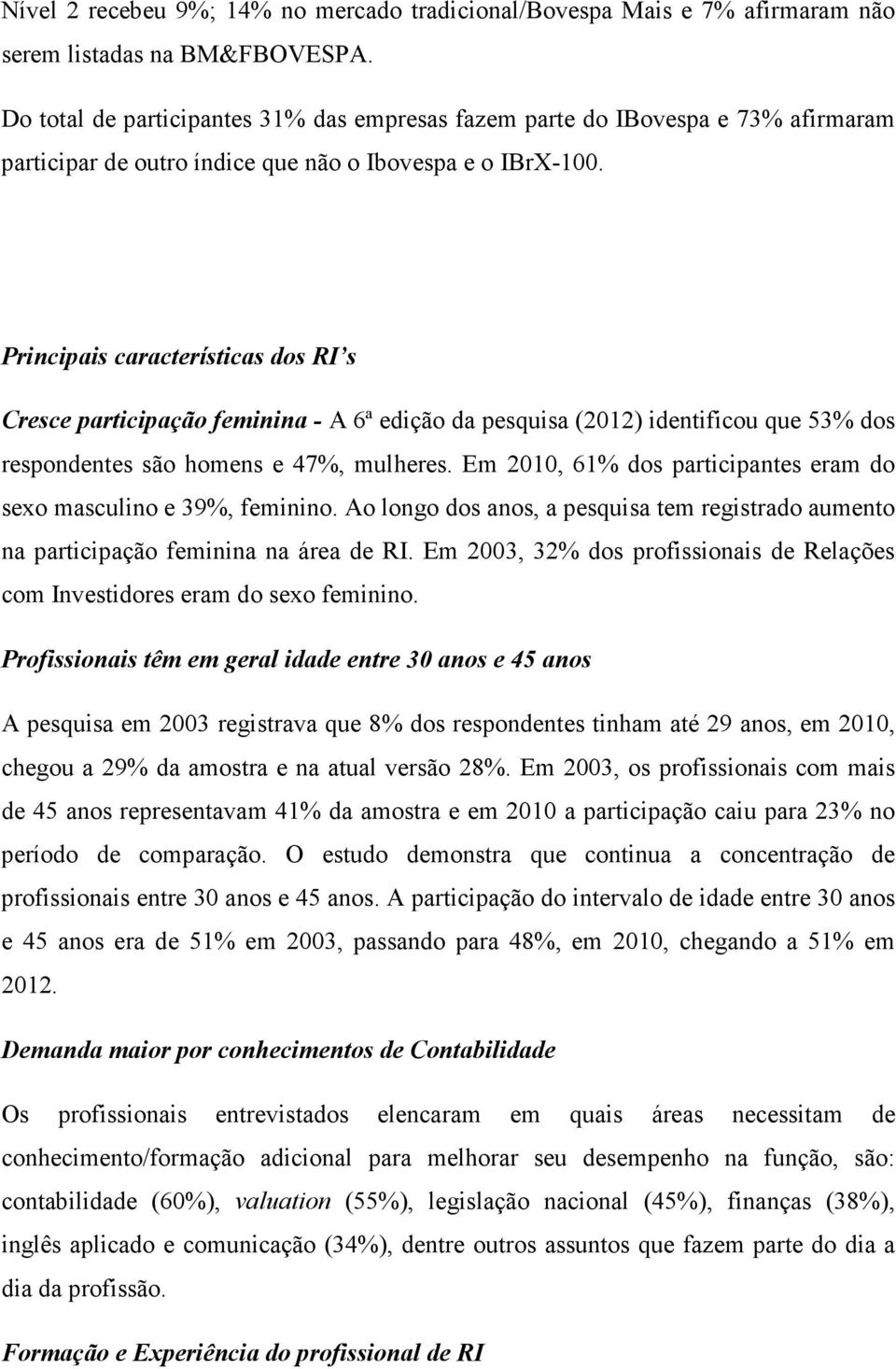 Principais características dos RI s Cresce participação feminina - A 6ª edição da pesquisa (2012) identificou que 53% dos respondentes são homens e 47%, mulheres.