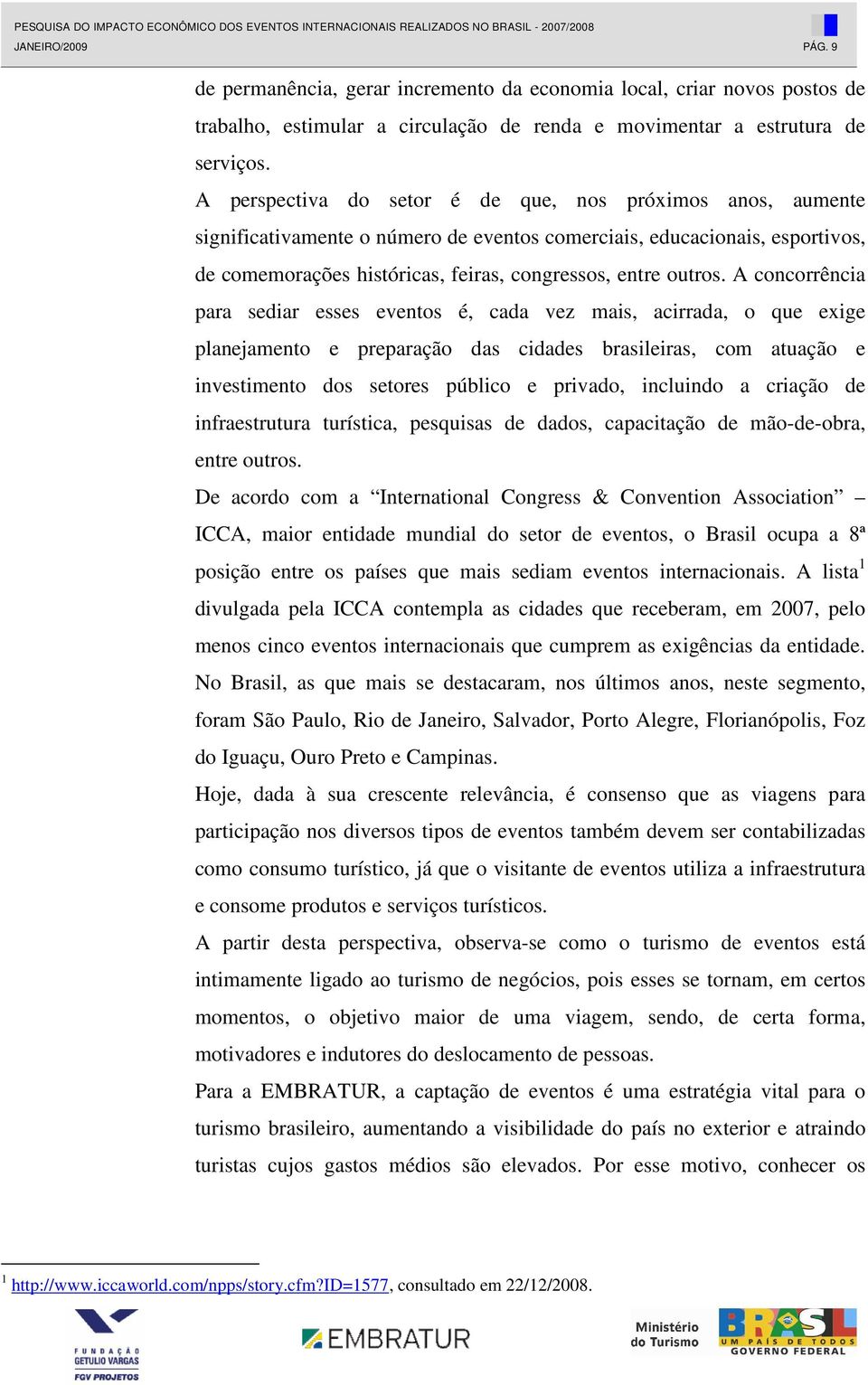 A concorrência para sediar esses eventos é, cada vez mais, acirrada, o que exige planejamento e preparação das cidades brasileiras, com atuação e investimento dos setores público e privado, incluindo