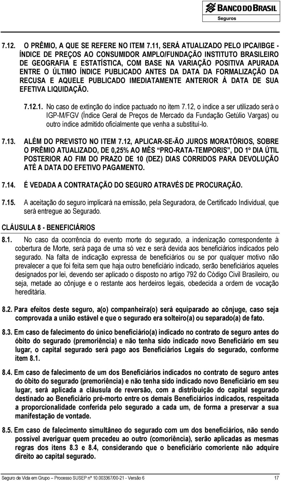 PUBLICADO ANTES DA DATA DA FORMALIZAÇÃO DA RECUSA E AQUELE PUBLICADO IMEDIATAMENTE ANTERIOR À DATA DE SUA EFETIVA LIQUIDAÇÃO. 7.12.1. No caso de extinção do índice pactuado no item 7.