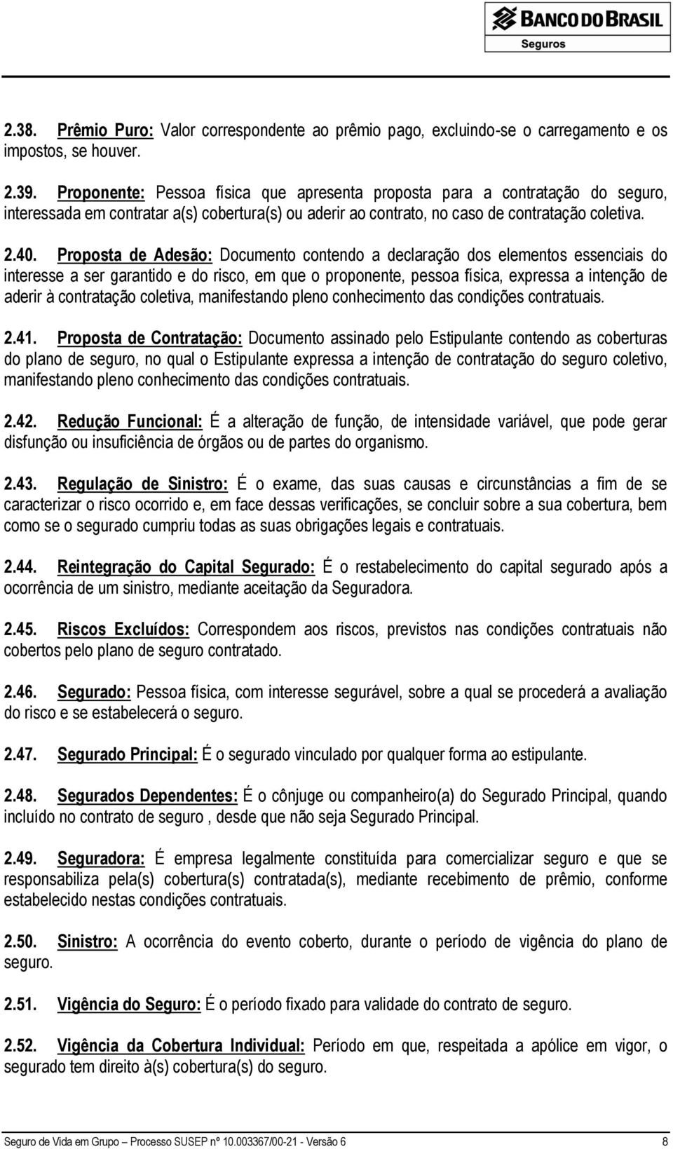 Proposta de Adesão: Documento contendo a declaração dos elementos essenciais do interesse a ser garantido e do risco, em que o proponente, pessoa física, expressa a intenção de aderir à contratação