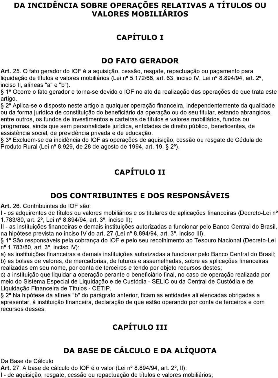 2º, inciso II, alíneas "a" e "b"). 1º Ocorre o fato gerador e torna-se devido o IOF no ato da realização das operações de que trata este artigo.