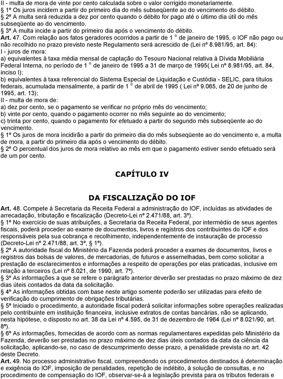 Art. 47. Com relação aos fatos geradores ocorridos a partir de 1 o de janeiro de 1995, o IOF não pago ou não recolhido no prazo previsto neste Regulamento será acrescido de (Lei nº 8.981/95, art.