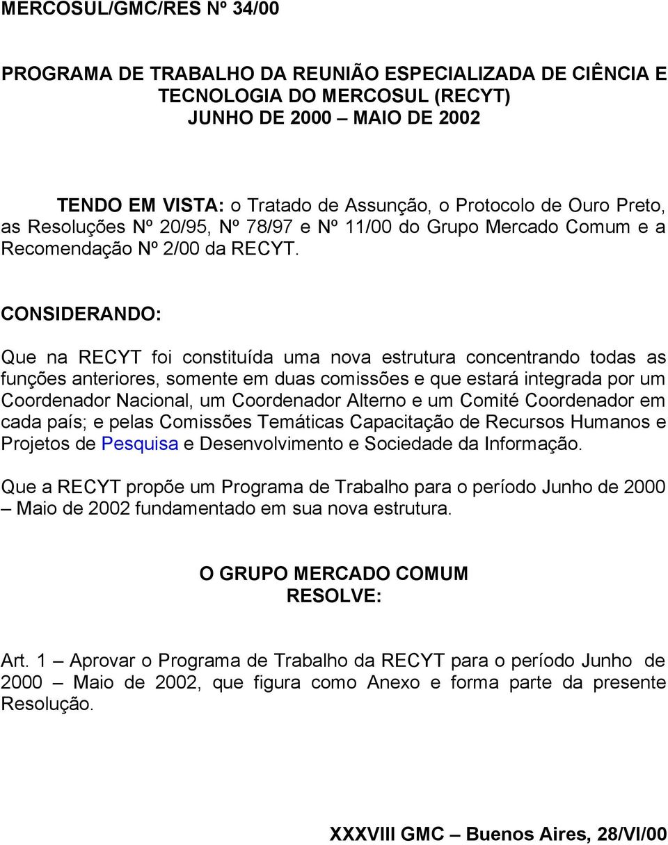 CONSIDERANDO: Que na RECYT foi constituída uma nova estrutura concentrando todas as funções anteriores, somente em duas comissões e que estará integrada por um Coordenador Nacional, um Coordenador