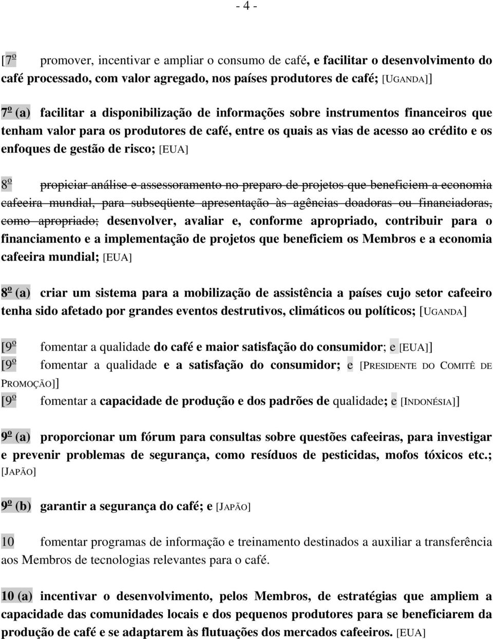 propiciar análise e assessoramento no preparo de projetos que beneficiem a economia cafeeira mundial, para subseqüente apresentação às agências doadoras ou financiadoras, como apropriado;