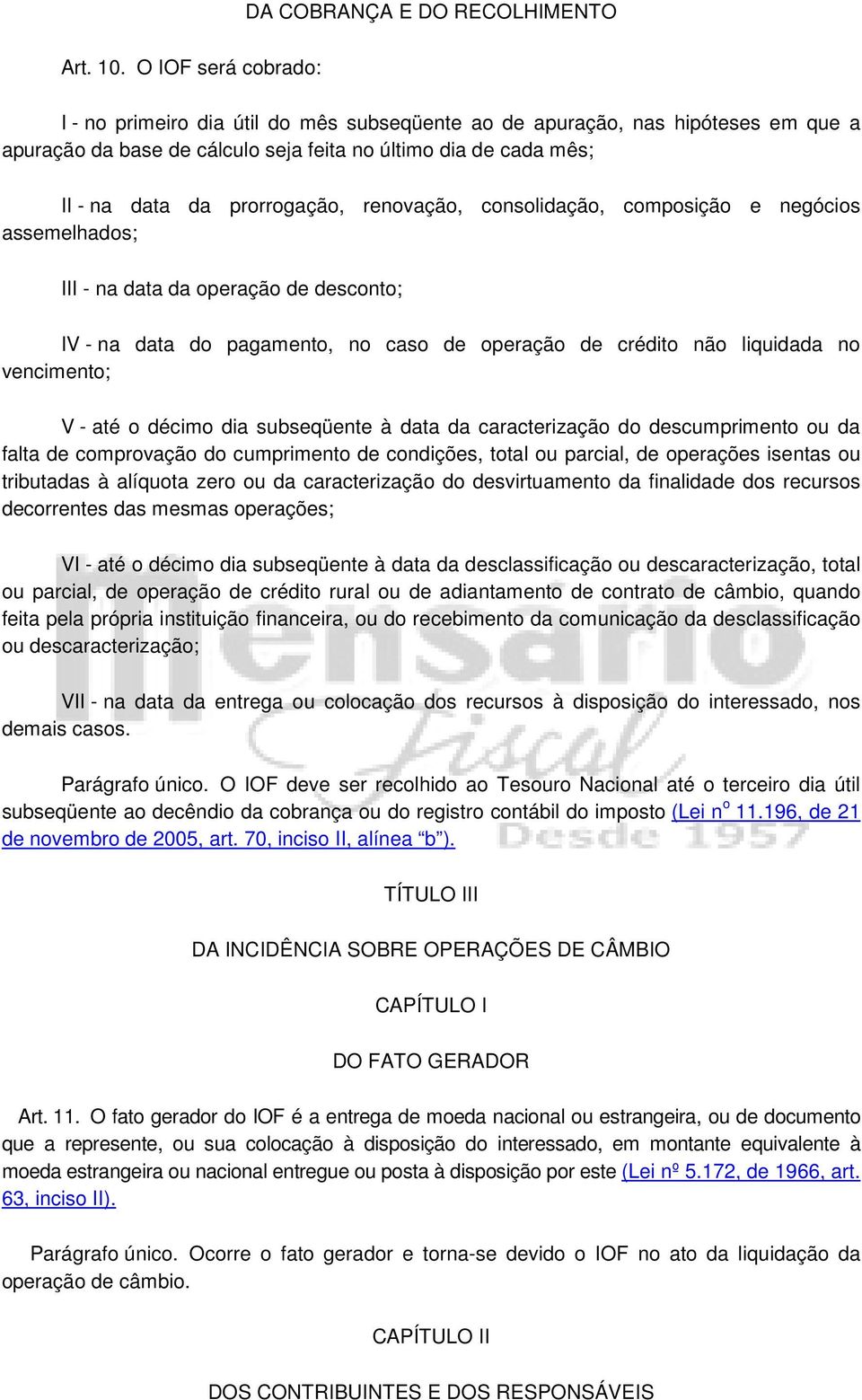 renovação, consolidação, composição e negócios assemelhados; III - na data da operação de desconto; IV - na data do pagamento, no caso de operação de crédito não liquidada no vencimento; V - até o