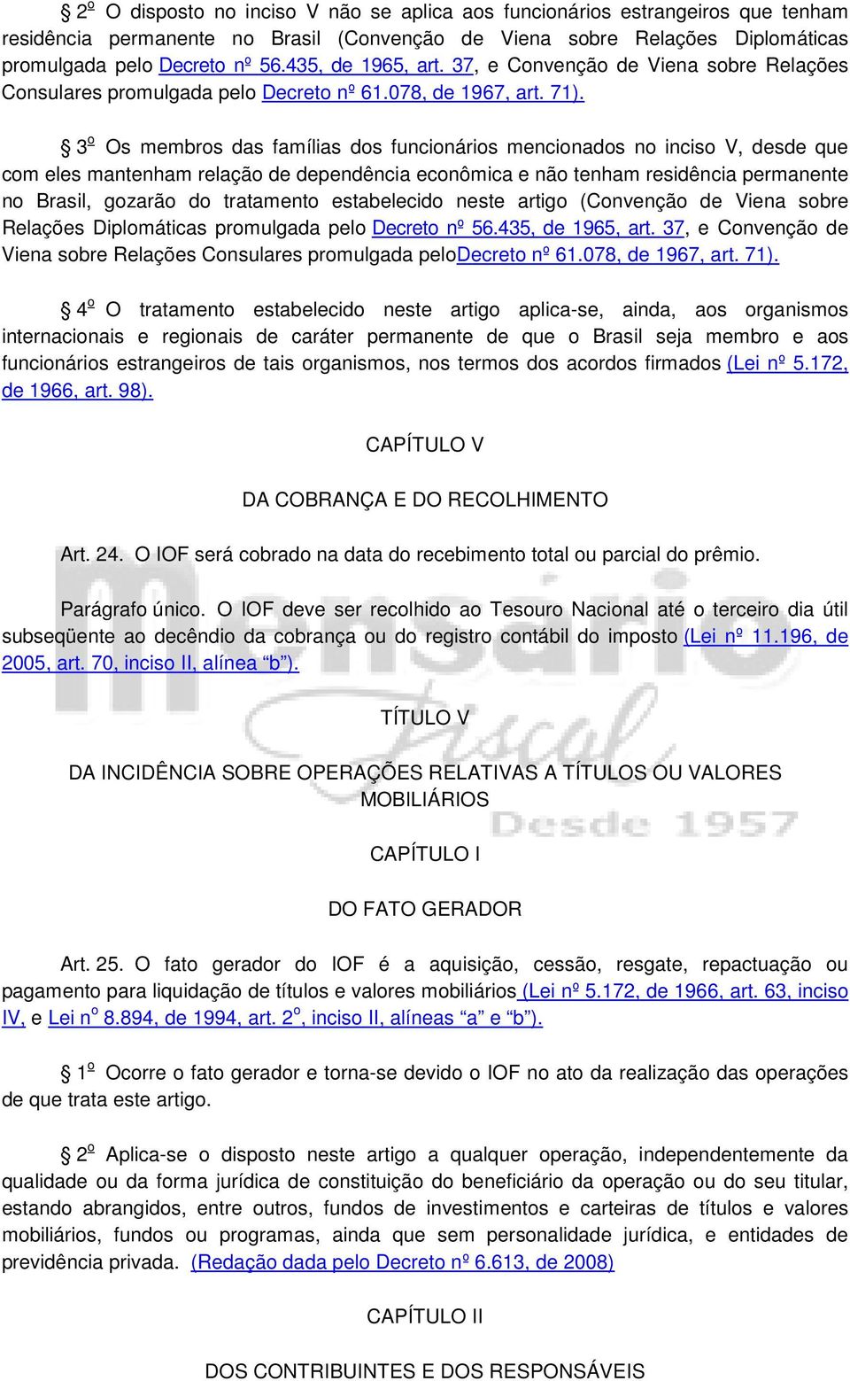 3 o Os membros das famílias dos funcionários mencionados no inciso V, desde que com eles mantenham relação de dependência econômica e não tenham residência permanente no Brasil, gozarão do tratamento