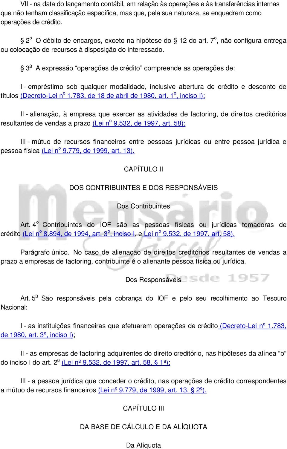 3 o A expressão operações de crédito compreende as operações de: I - empréstimo sob qualquer modalidade, inclusive abertura de crédito e desconto de títulos (Decreto-Lei n o 1.