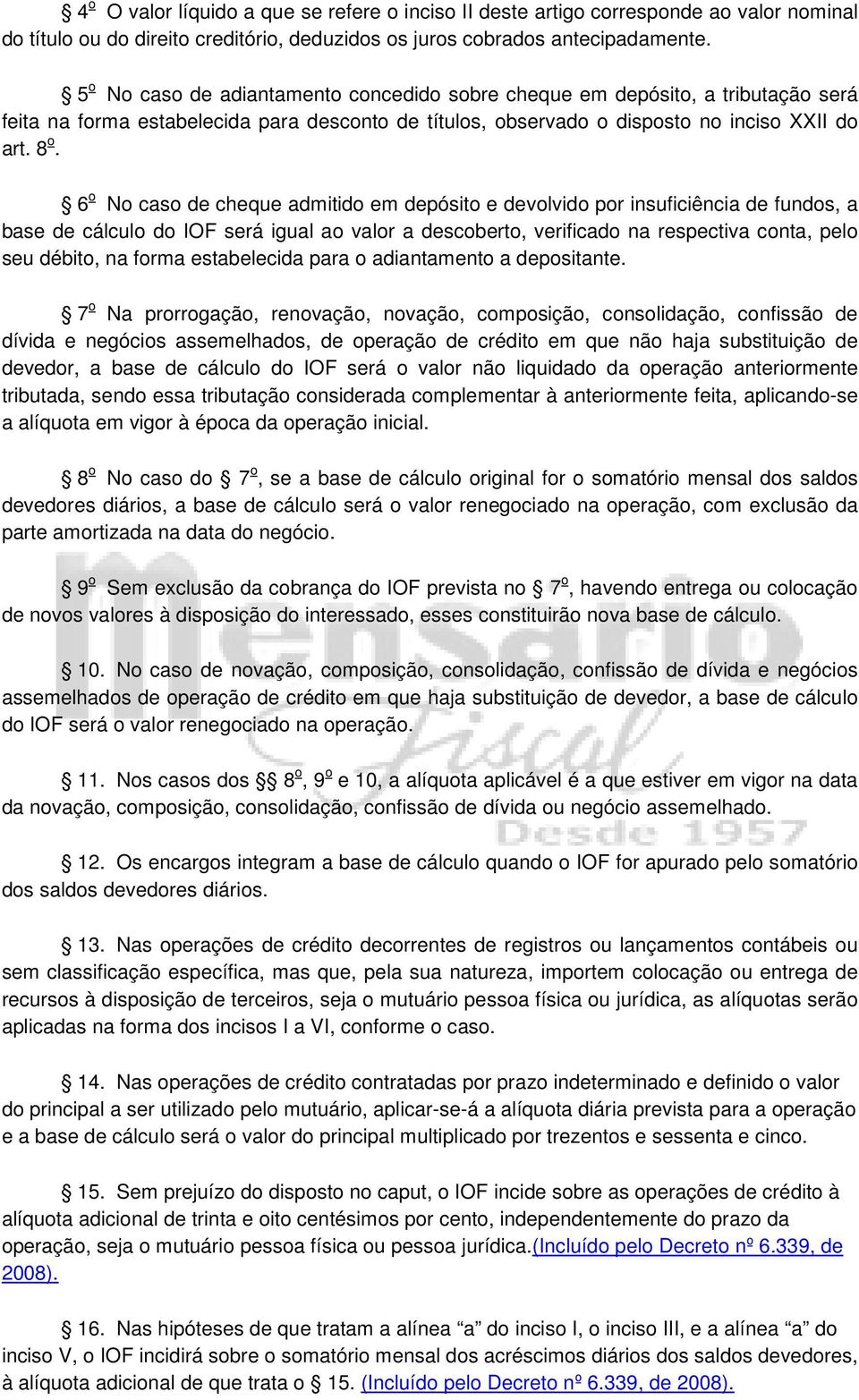 6 o No caso de cheque admitido em depósito e devolvido por insuficiência de fundos, a base de cálculo do IOF será igual ao valor a descoberto, verificado na respectiva conta, pelo seu débito, na