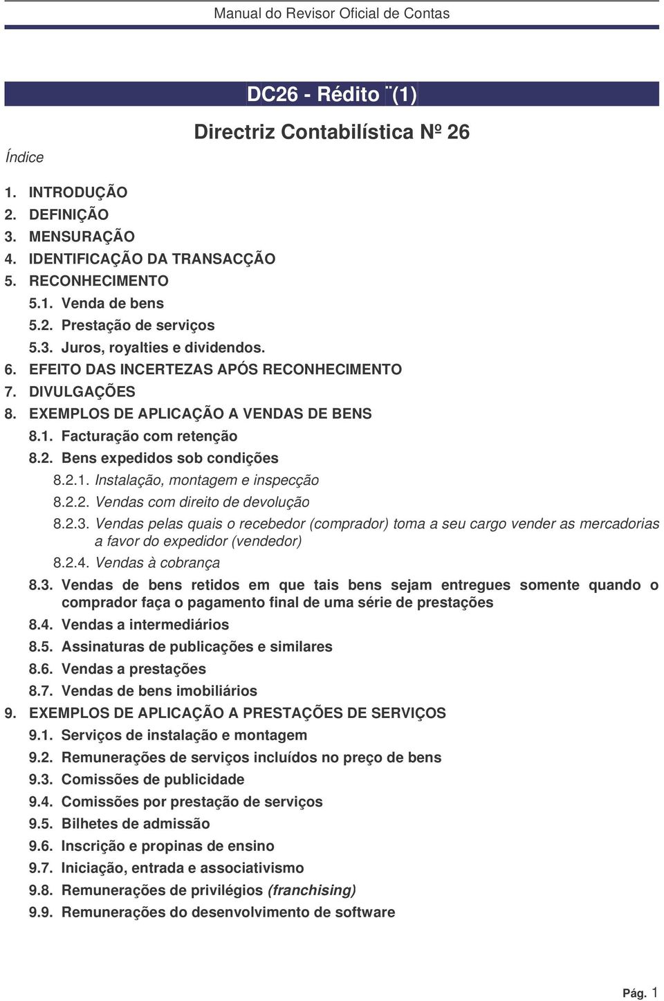 2.2. Vendas com direito de devolução 8.2.3. Vendas pelas quais o recebedor (comprador) toma a seu cargo vender as mercadorias a favor do expedidor (vendedor) 8.2.4. Vendas à cobrança 8.3. Vendas de bens retidos em que tais bens sejam entregues somente quando o comprador faça o pagamento final de uma série de prestações 8.