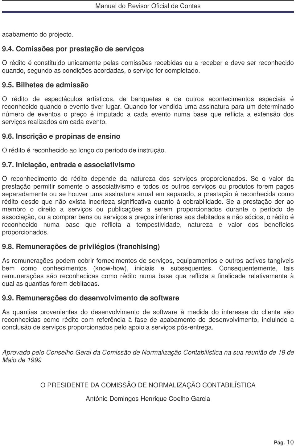 5. Bilhetes de admissão O rédito de espectáculos artísticos, de banquetes e de outros acontecimentos especiais é reconhecido quando o evento tiver lugar.