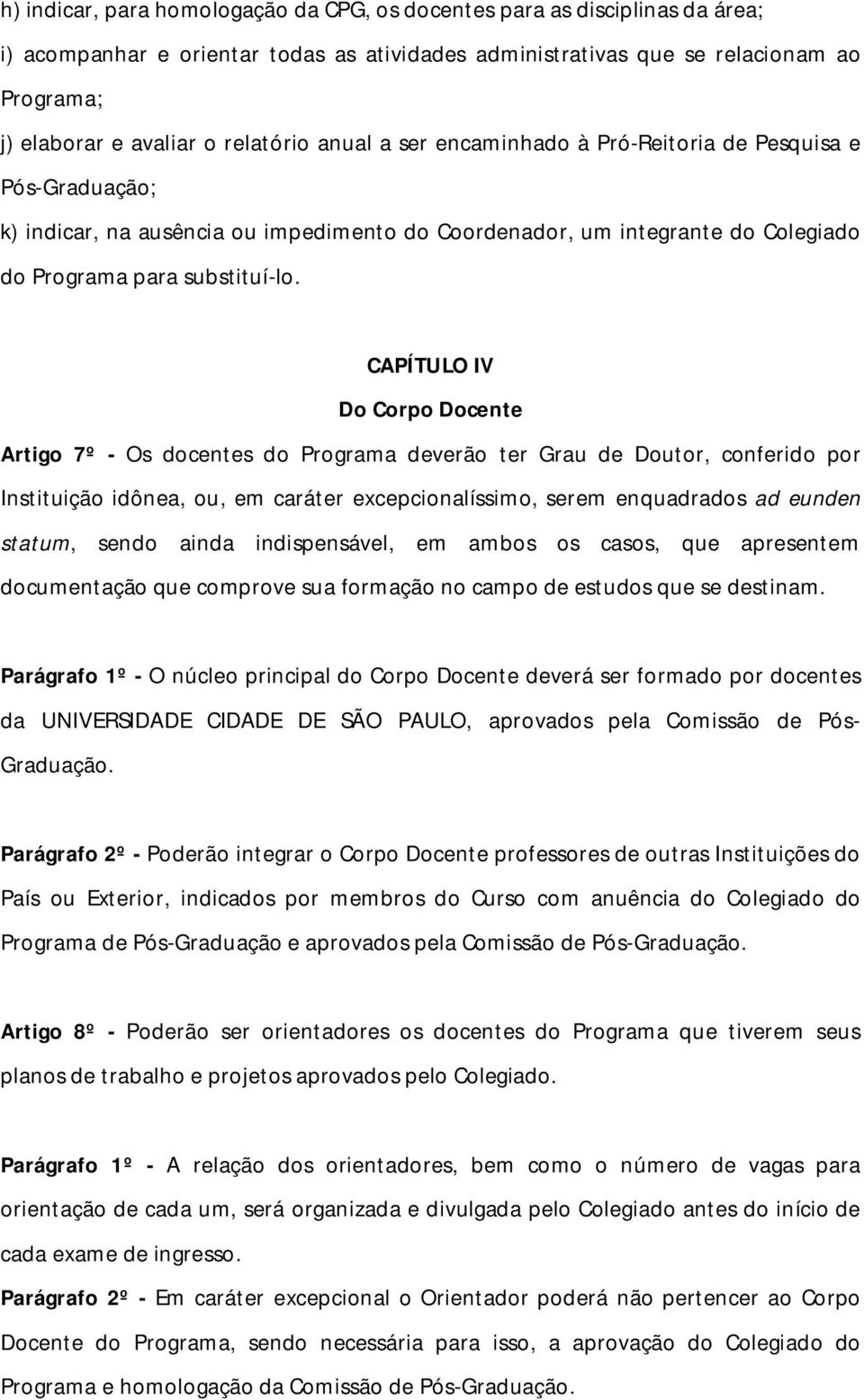 CAPÍTULO IV Do Corpo Docente Artigo 7º - Os docentes do Programa deverão ter Grau de Doutor, conferido por Instituição idônea, ou, em caráter excepcionalíssimo, serem enquadrados ad eunden statum,