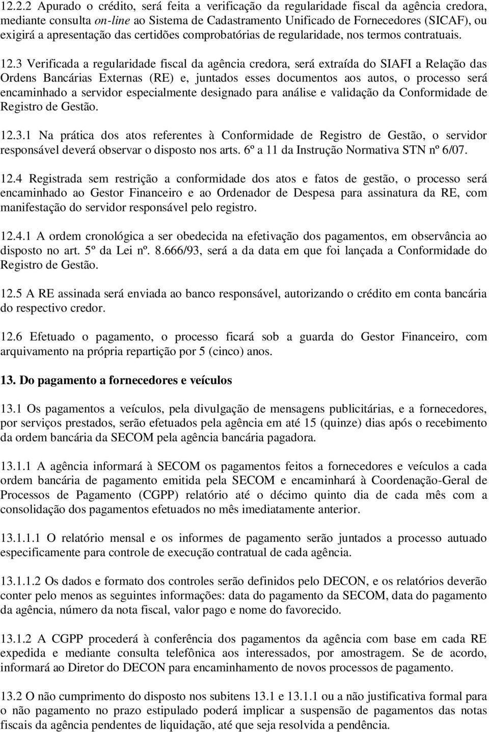 3 Verificada a regularidade fiscal da agência credora, será extraída do SIAFI a Relação das Ordens Bancárias Externas (RE) e, juntados esses documentos aos autos, o processo será encaminhado a