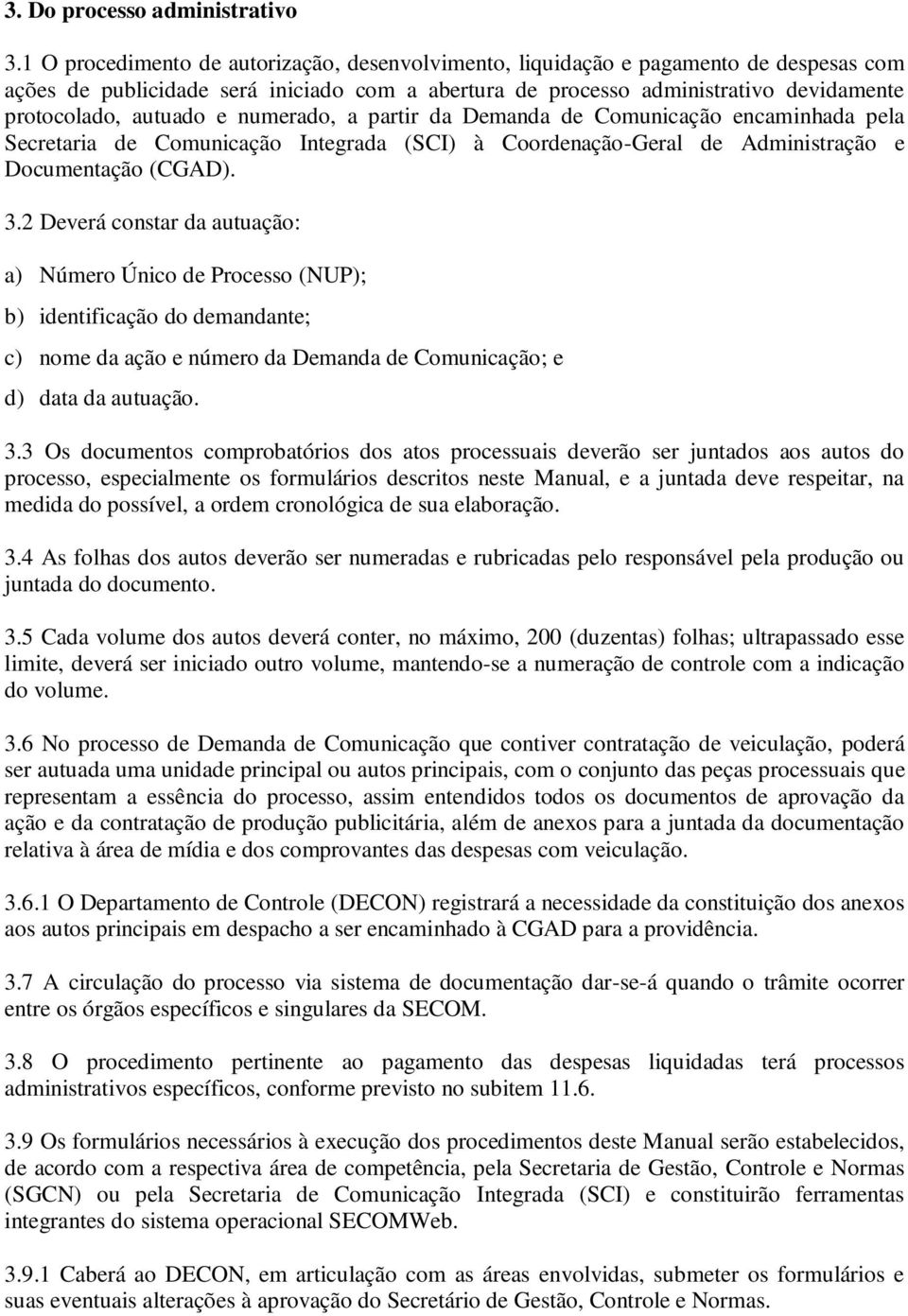 e numerado, a partir da Demanda de Comunicação encaminhada pela Secretaria de Comunicação Integrada (SCI) à Coordenação-Geral de Administração e Documentação (CGAD). 3.