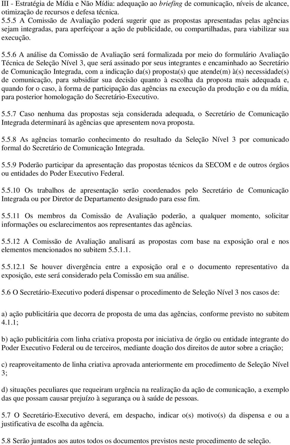 5.5.6 A análise da Comissão de Avaliação será formalizada por meio do formulário Avaliação Técnica de Seleção Nível 3, que será assinado por seus integrantes e encaminhado ao Secretário de