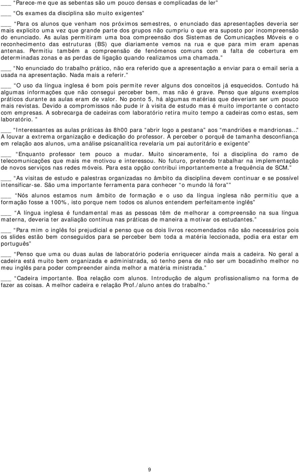 As aulas permitiram uma boa compreensão dos Sistemas de Comunicações Móveis e o reconhecimento das estruturas (BS) que diariamente vemos na rua e que para mim eram apenas antenas.