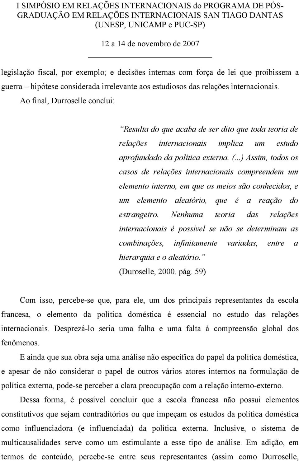 ..) Assim, todos os casos de relações internacionais compreendem um elemento interno, em que os meios são conhecidos, e um elemento aleatório, que é a reação do estrangeiro.