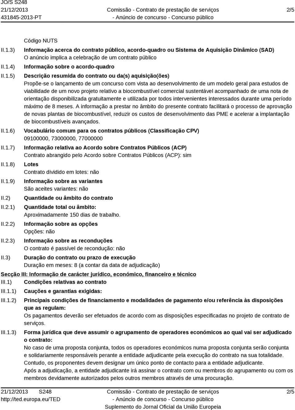 3) Código NUTS Informação acerca do contrato público, acordo-quadro ou Sistema de Aquisição Dinâmico (SAD) O anúncio implica a celebração de um contrato público Informação sobre o acordo-quadro