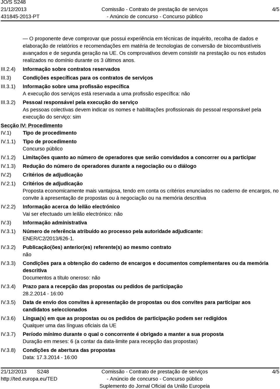 1) 2) O proponente deve comprovar que possui experiência em técnicas de inquérito, recolha de dados e elaboração de relatórios e recomendações em matéria de tecnologias de conversão de