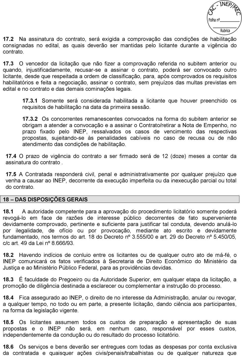 respeitada a ordem de classificação, para, após comprovados os requisitos habilitatórios e feita a negociação, assinar o contrato, sem prejuízos das multas previstas em edital e no contrato e das