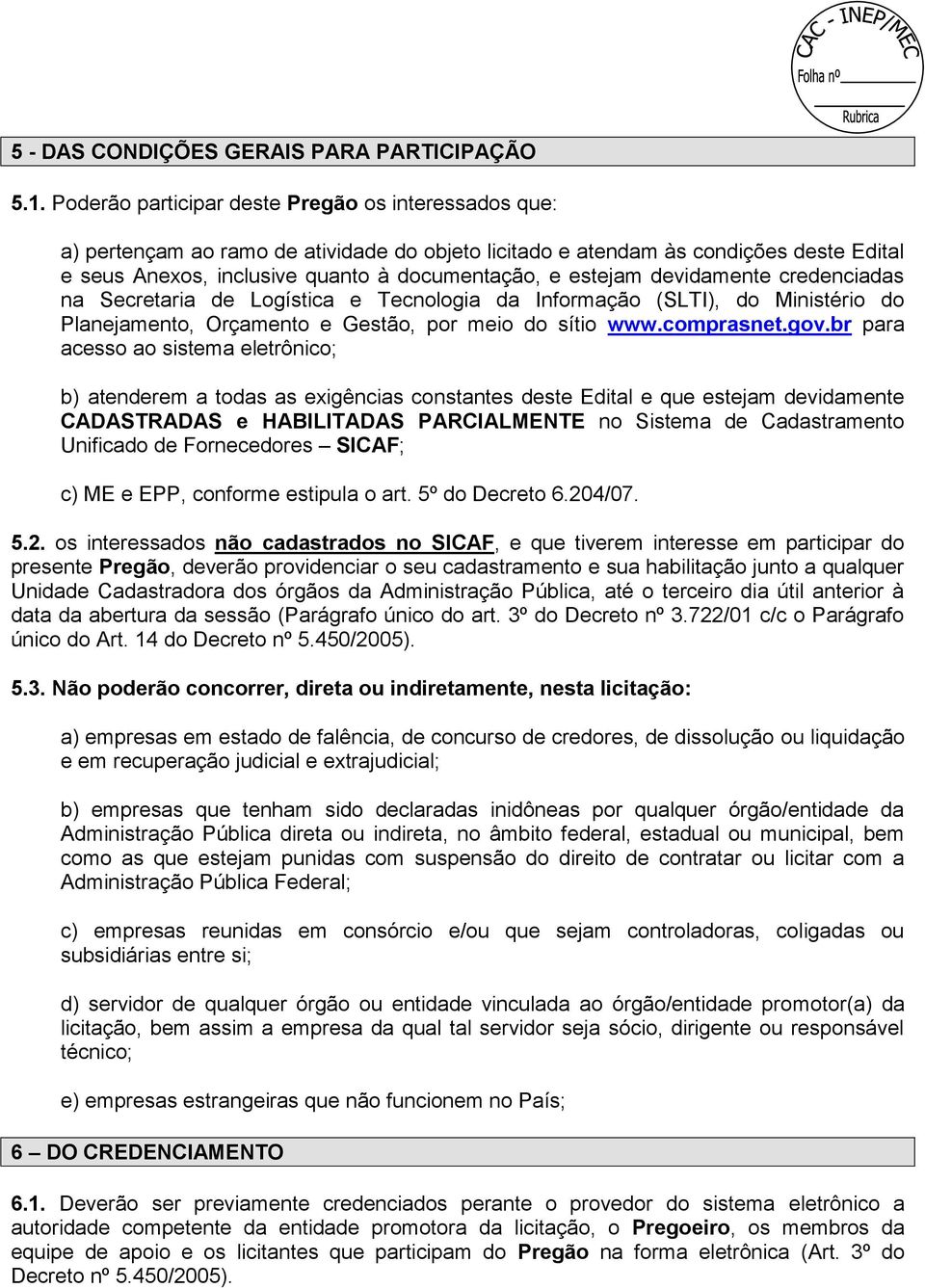 devidamente credenciadas na Secretaria de Logística e Tecnologia da Informação (SLTI), do Ministério do Planejamento, Orçamento e Gestão, por meio do sítio www.comprasnet.gov.