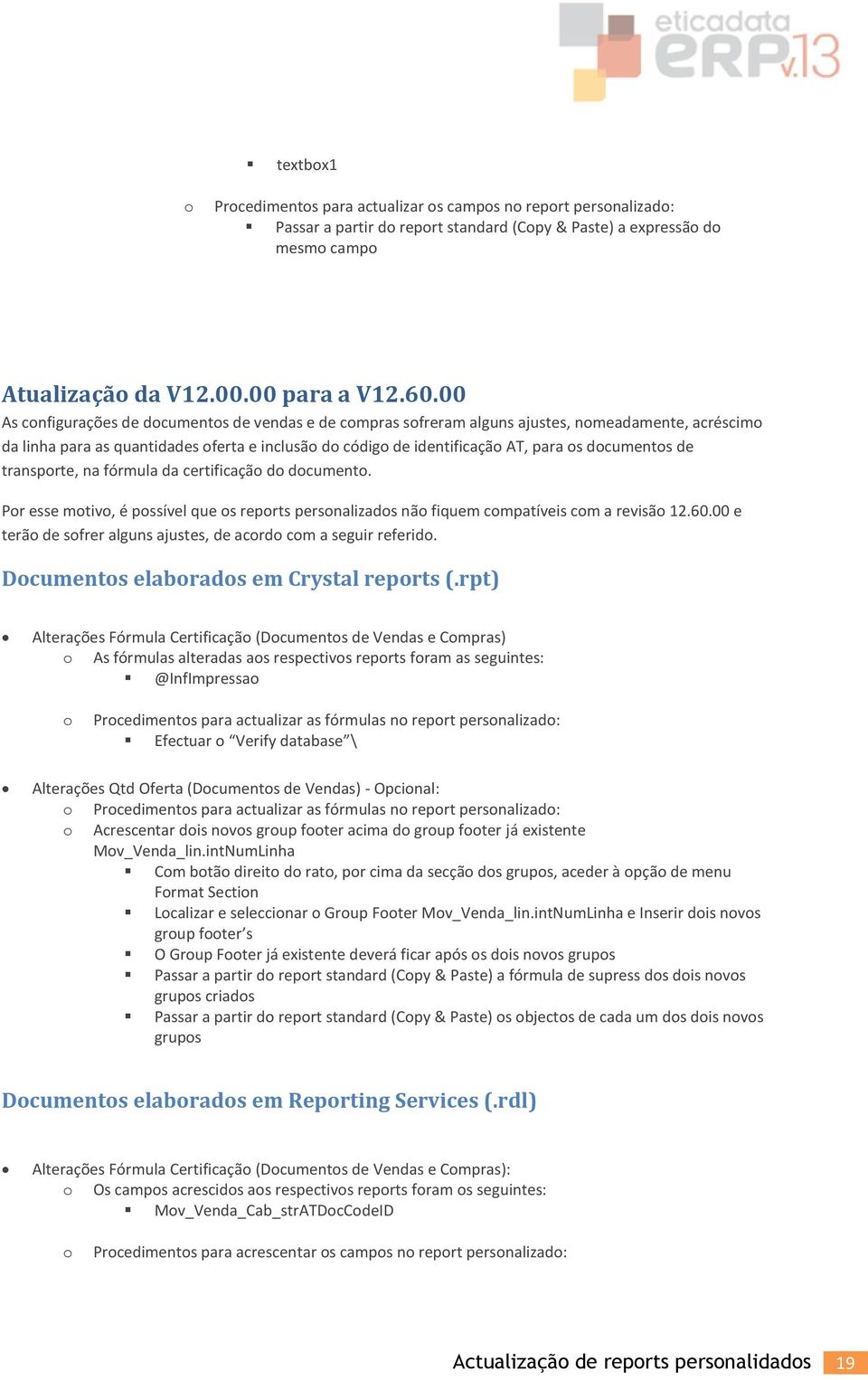 transprte, na fórmula da certificaçã d dcument. Pr esse mtiv, é pssível que s reprts persnalizads nã fiquem cmpatíveis cm a revisã 12.60.00 e terã de sfrer alguns ajustes, de acrd cm a seguir referid.