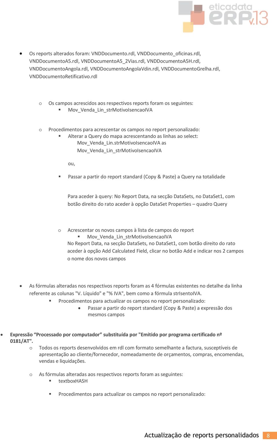 rdl Os camps acrescids as respectivs reprts fram s seguintes: Mv_Venda_Lin_strMtivIsencaIVA Prcediments para acrescentar s camps n reprt persnalizad: Alterar a Query d mapa acrescentand as linhas a