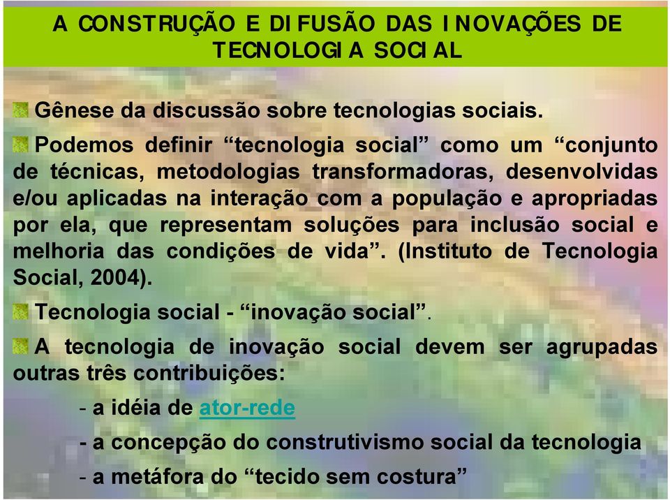 apropriadas por ela, que representam soluções para inclusão social e melhoria das condições de vida. (Instituto de Tecnologia Social, 2004).