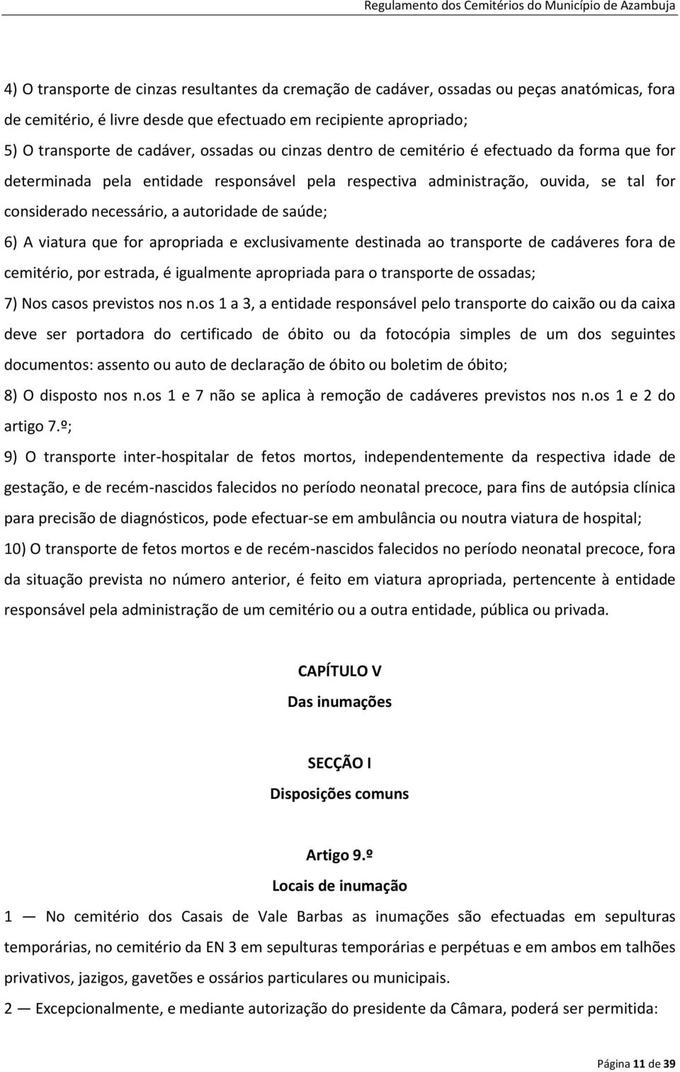 viatura que for apropriada e exclusivamente destinada ao transporte de cadáveres fora de cemitério, por estrada, é igualmente apropriada para o transporte de ossadas; 7) Nos casos previstos nos n.