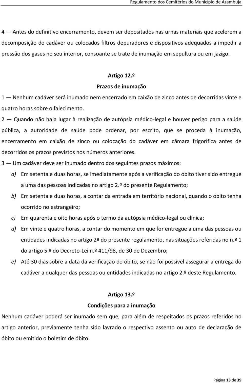 º Prazos de inumação 1 Nenhum cadáver será inumado nem encerrado em caixão de zinco antes de decorridas vinte e quatro horas sobre o falecimento.