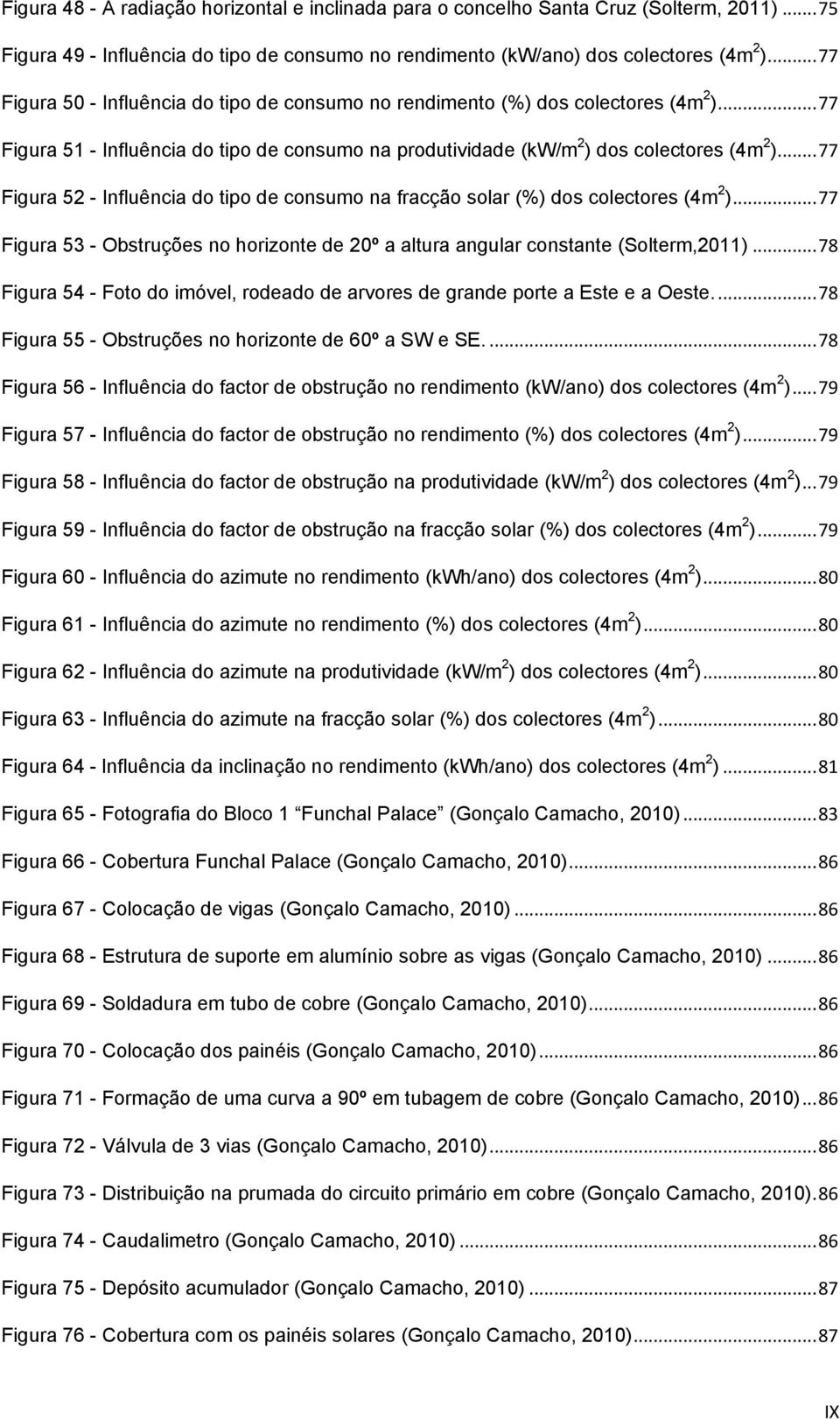 .. 77 Figura 52 - Influência do tipo de consumo na fracção solar (%) dos colectores (4m 2 )... 77 Figura 53 - Obstruções no horizonte de 20º a altura angular constante (Solterm,2011).