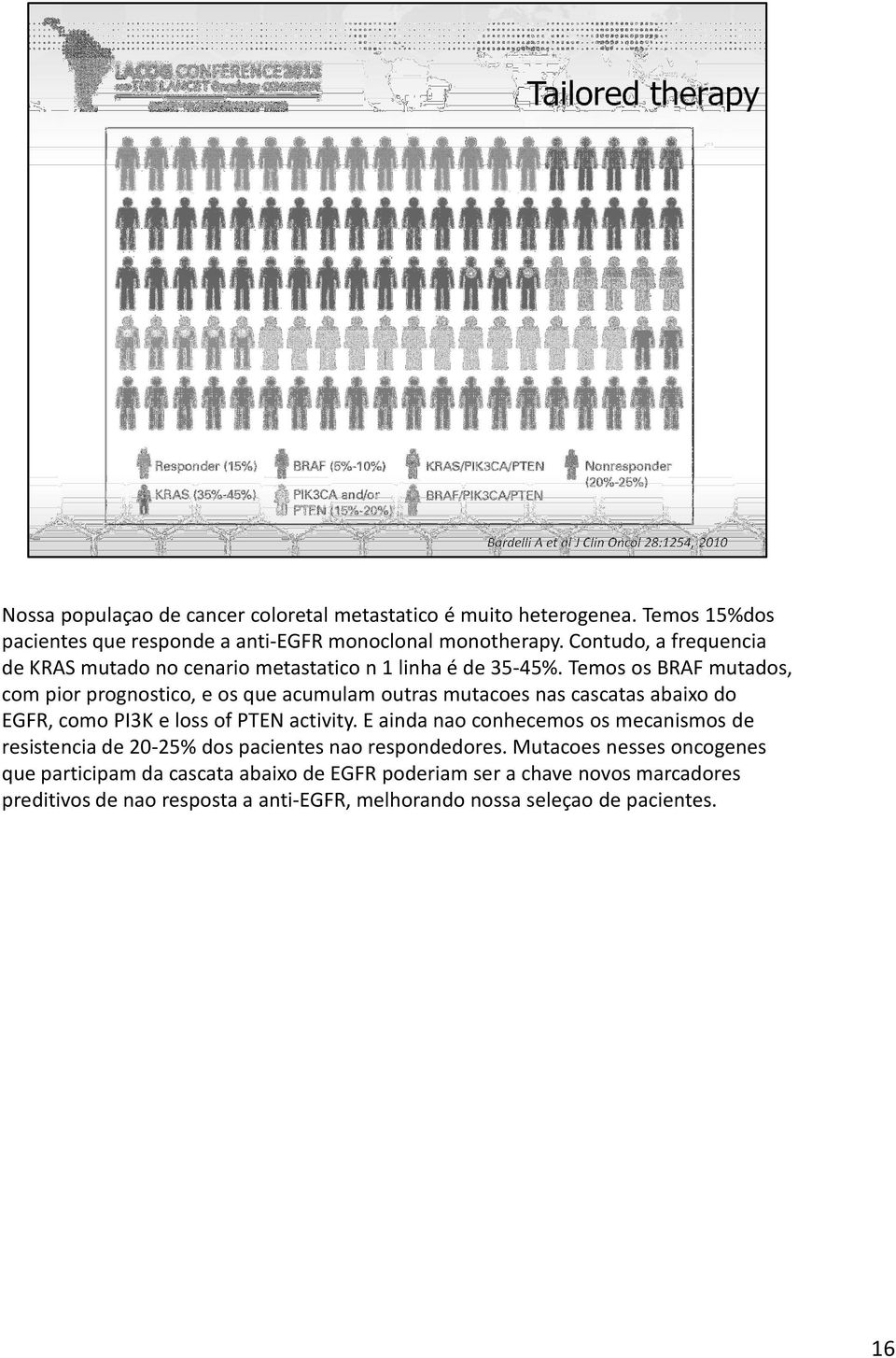 Temos os BRAF mutados, com pior prognostico, e os que acumulam outras mutacoesnas cascatas abaixo do EGFR, como PI3K e lossofpten activity.