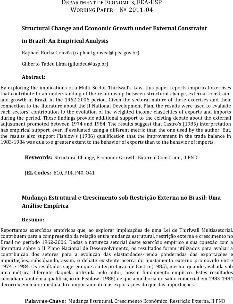 br) Abstract: By exploring the implications of a Multi-Sector Thirlwall s Law, this paper reports empirical exercises that contribute to an understanding of the relationship between structural