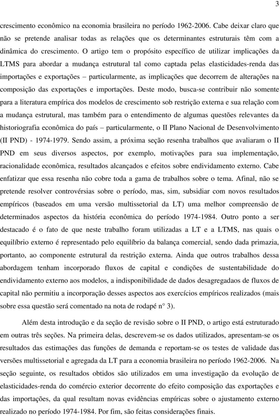 O artigo tem o propósito específico de utilizar implicações da LTMS para abordar a mudança estrutural tal como captada pelas elasticidades-renda das importações e exportações particularmente, as